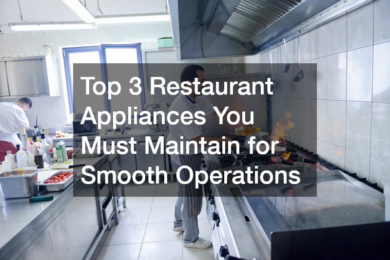 Top 3 Restaurant Appliances You Must Maintain for Smooth Operations